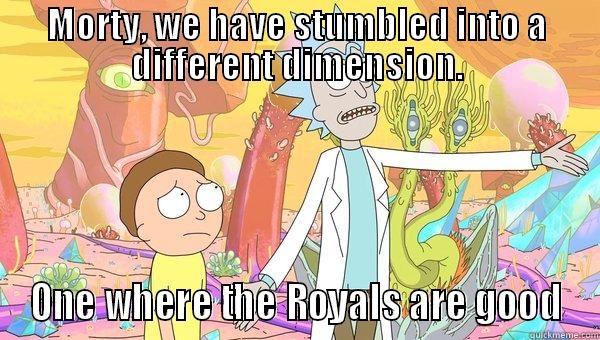 MORTY, WE HAVE STUMBLED INTO A DIFFERENT DIMENSION. ONE WHERE THE ROYALS ARE GOOD Misc