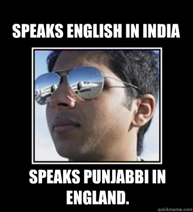 Speaks English in India Speaks Punjabbi in England.  Rich Delhi Boy