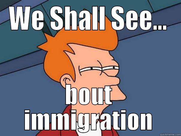 WE SHALL SEE... BOUT IMMIGRATION Futurama Fry