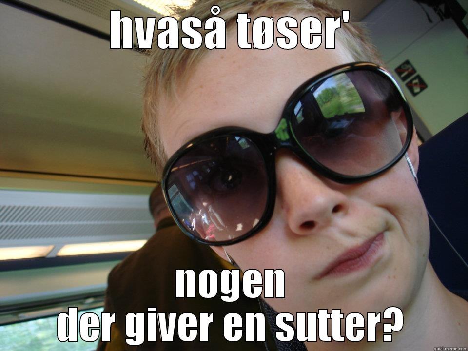 HVASÅ TØSER' NOGEN DER GIVER EN SUTTER? Misc