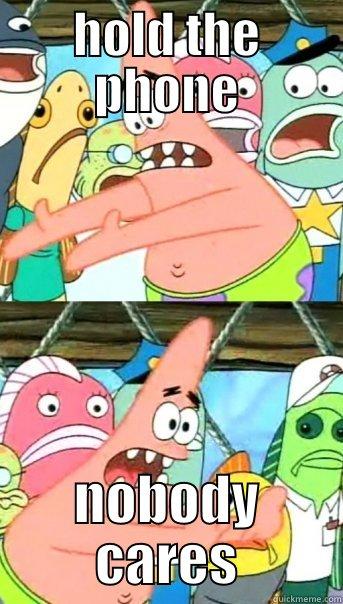 wait a min - HOLD THE PHONE NOBODY CARES Push it somewhere else Patrick