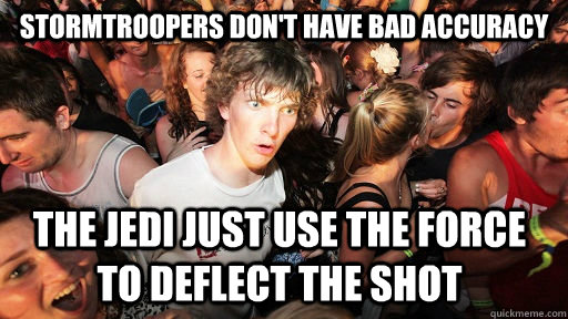 Stormtroopers don't have bad accuracy the jedi just use the force to deflect the shot  Sudden Clarity Clarence