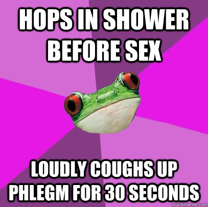 hops in shower before sex loudly coughs up phlegm for 30 seconds  Foul Bachelorette Frog