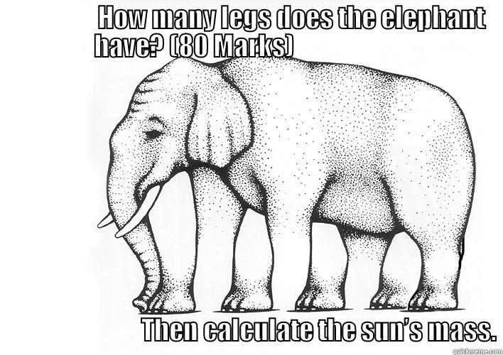                  HOW MANY LEGS DOES THE ELEPHANT HAVE? (80 MARKS)                                                                                 THEN CALCULATE THE SUN’S MASS. Misc