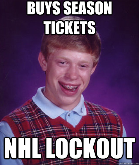 buys season tickets NHL Lockout - buys season tickets NHL Lockout  Bad Luck Brian