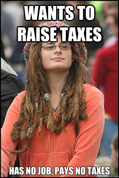 Wants to raise taxes has no job, pays no taxes  College Liberal