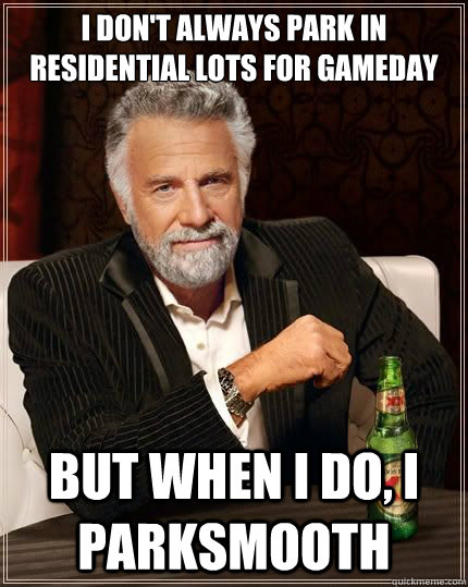 I don't always park in residential lots for gameday but when i do, i parksmooth  The Most Interesting Man In The World