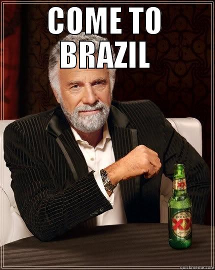 COME TO BRAZIL  The Most Interesting Man In The World