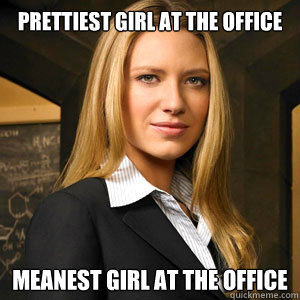 Prettiest Girl at the office meanest girl at the office  