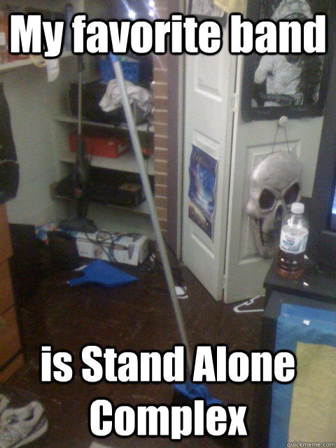 My favorite band is Stand Alone Complex  Stand-alone Broom