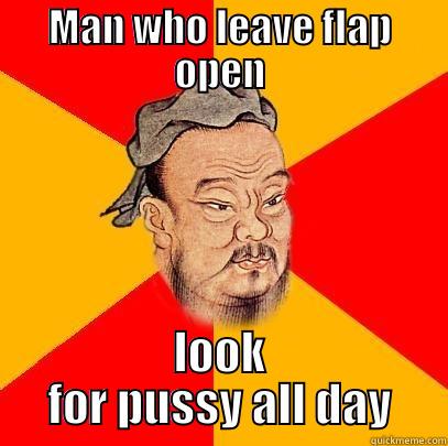 MAN WHO LEAVE FLAP OPEN LOOK FOR PUSSY ALL DAY Confucius says