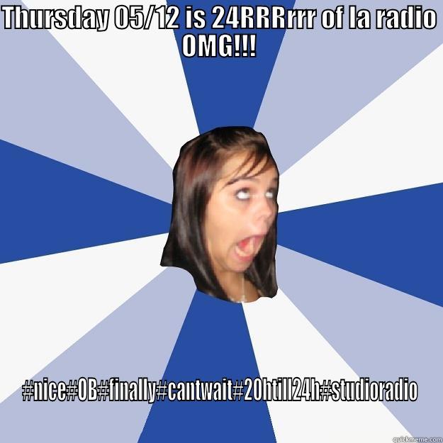 THURSDAY 05/12 IS 24RRRRRR OF LA RADIO OMG!!! #NICE#OB#FINALLY#CANTWAIT#20HTILL24H#STUDIORADIO Annoying Facebook Girl