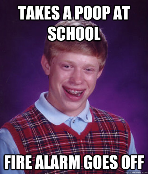 Takes a poop at school Fire alarm goes off   Bad Luck Brian