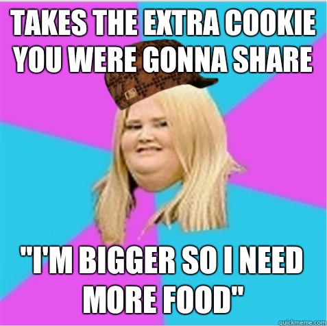 Takes the extra cookie you were gonna share 