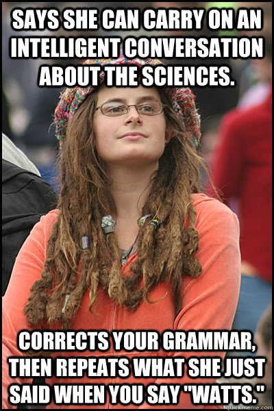 says she can carry on an intelligent conversation about the sciences. corrects your grammar, then repeats what she just said when you say 