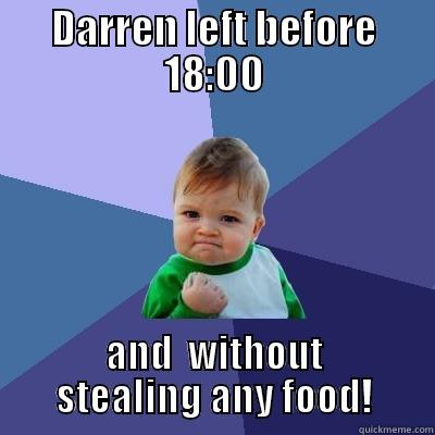 DARREN LEFT BEFORE 18:00 AND  WITHOUT STEALING ANY FOOD! Success Kid