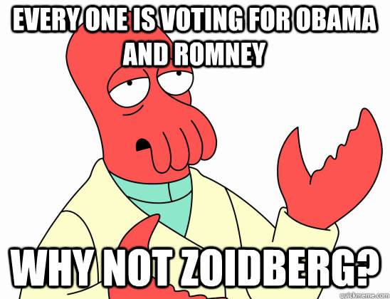 Every one is voting for Obama and Romney why not Zoidberg?  Why Not Zoidberg