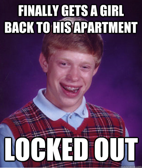 Finally Gets a girl back to his apartment locked out  Bad Luck Brian