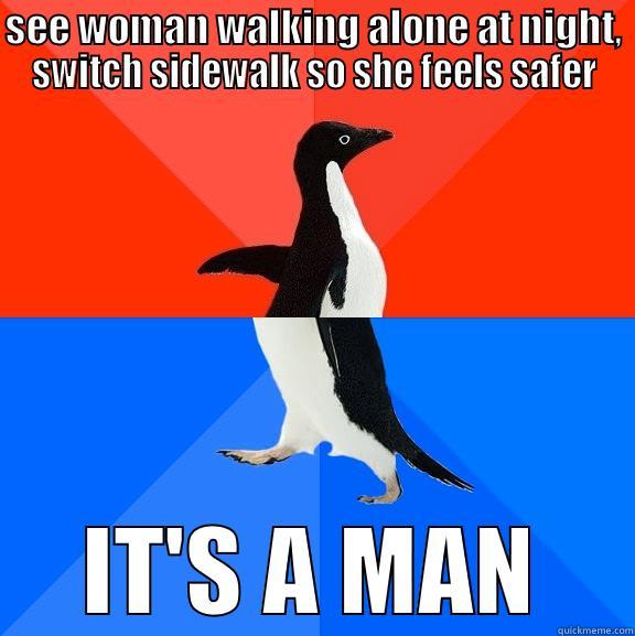 A good male ally - SEE WOMAN WALKING ALONE AT NIGHT, SWITCH SIDEWALK SO SHE FEELS SAFER IT'S A MAN Socially Awesome Awkward Penguin