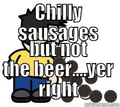 freds spewing  - CHILLY SAUSAGES BUT NOT THE BEER....YER RIGHT Misc