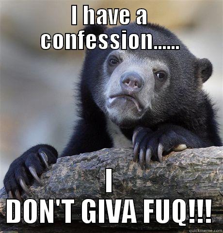 I HAVE A CONFESSION...... I DON'T GIVA FUQ!!! Confession Bear