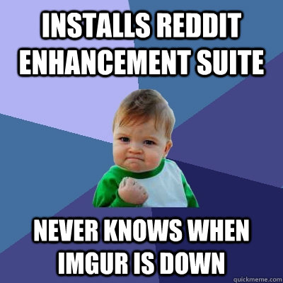 Installs Reddit Enhancement Suite Never knows when imgur is down - Installs Reddit Enhancement Suite Never knows when imgur is down  Success Kid