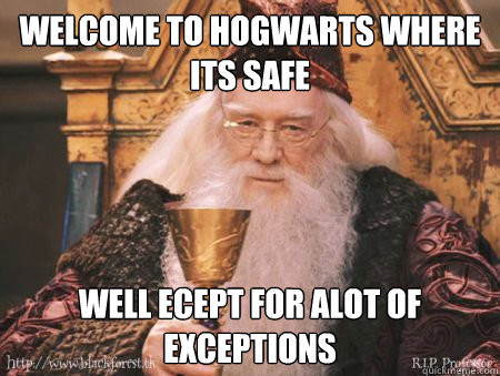 Welcome to Hogwarts where its safe well ecept for alot of exceptions   Drew Dumbledore