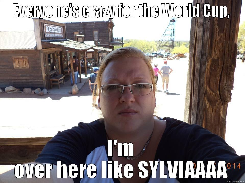 EVERYONE'S CRAZY FOR THE WORLD CUP, I'M OVER HERE LIKE SYLVIAAAA Misc