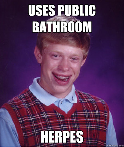 Uses public bathroom herpes  Bad Luck Brian