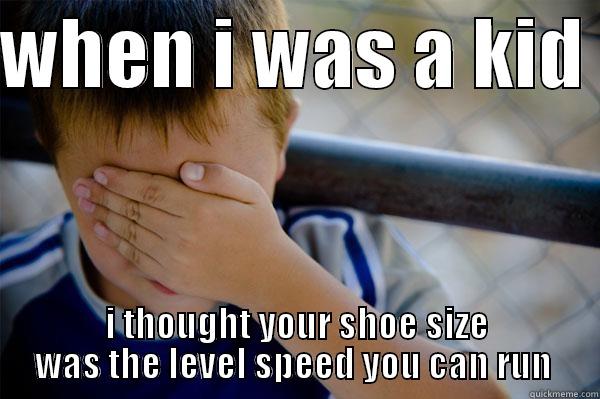 face palm shoe size kid  - WHEN I WAS A KID  I THOUGHT YOUR SHOE SIZE WAS THE LEVEL SPEED YOU CAN RUN  Misc