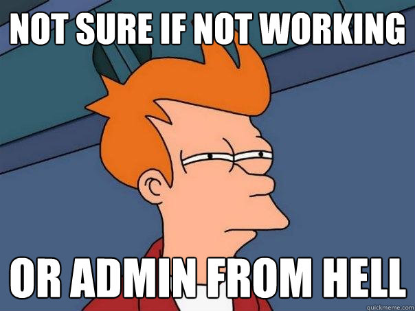 not sure if not working or admin from hell  Futurama Fry