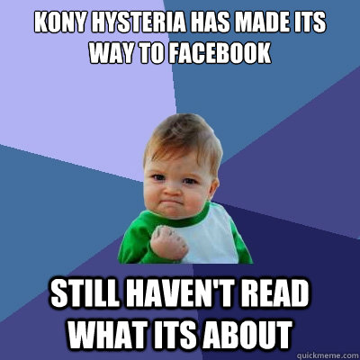 kony hysteria has made its way to facebook still haven't read what its about  Success Kid