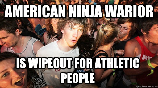 american ninja warior is wipeout for athletic people - american ninja warior is wipeout for athletic people  Sudden Clarity Clarence