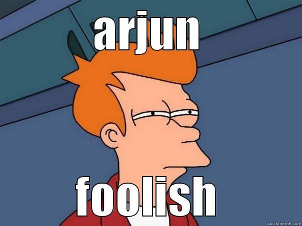 ARJUN FOOLISH Futurama Fry