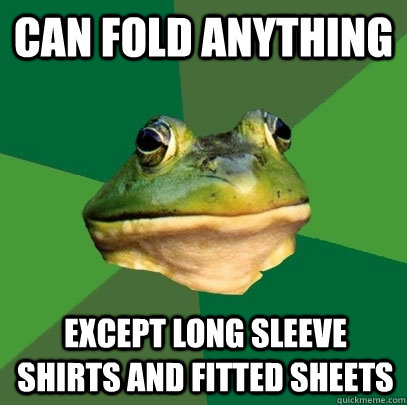 can fold anything except long sleeve shirts and fitted sheets - can fold anything except long sleeve shirts and fitted sheets  Foul Bachelor Frog