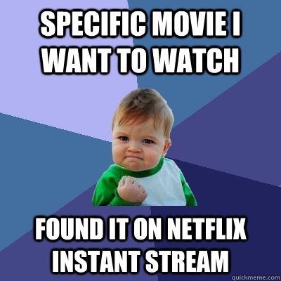 specific movie i want to watch found it on netflix instant stream  Success Kid