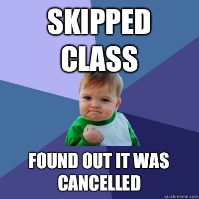 Skipped class Found out it was cancelled - Skipped class Found out it was cancelled  Success Kid