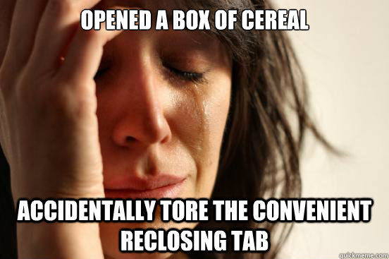 opened a box of cereal accidentally tore the convenient reclosing tab - opened a box of cereal accidentally tore the convenient reclosing tab  First World Problems