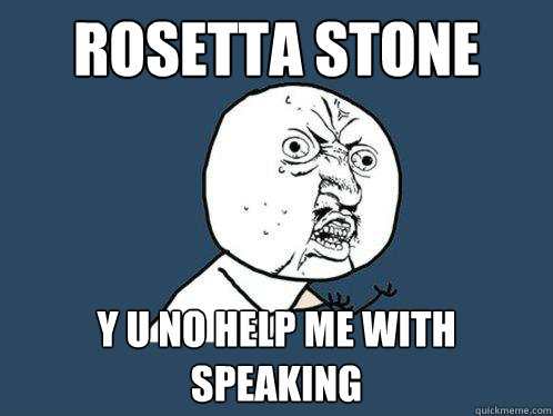 ROSETTA STONE Y U NO HELP ME WITH SPEAKING  Y U No