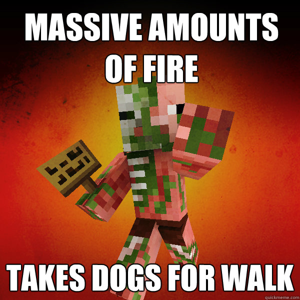 Massive amounts of fire Takes dogs for walk - Massive amounts of fire Takes dogs for walk  Zombie Pigman Zisteau