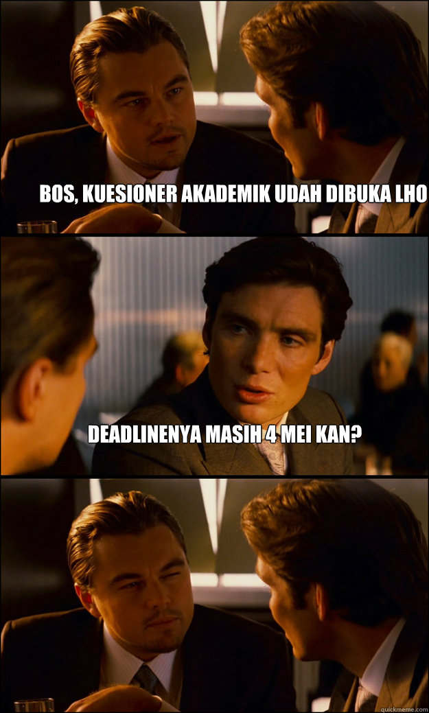 Bos, kuesioner akademik udah dibuka lho Deadlinenya masih 4 mei kan?  - Bos, kuesioner akademik udah dibuka lho Deadlinenya masih 4 mei kan?   Inception