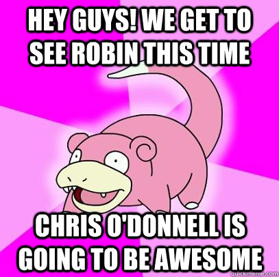 Hey Guys! We get to see robin this time Chris o'donnell is going to be awesome  Slowpoke