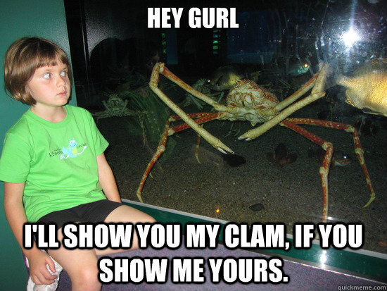 Hey gurl I'll show you my clam, If you show me yours.  wildly inappropriate crab