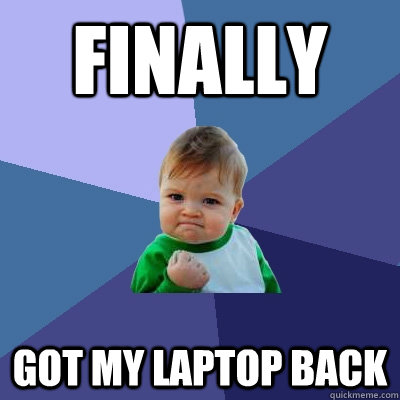 Finally got my laptop back  Success Kid