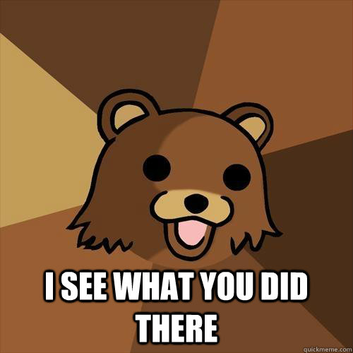  i see what you did there  Pedobear