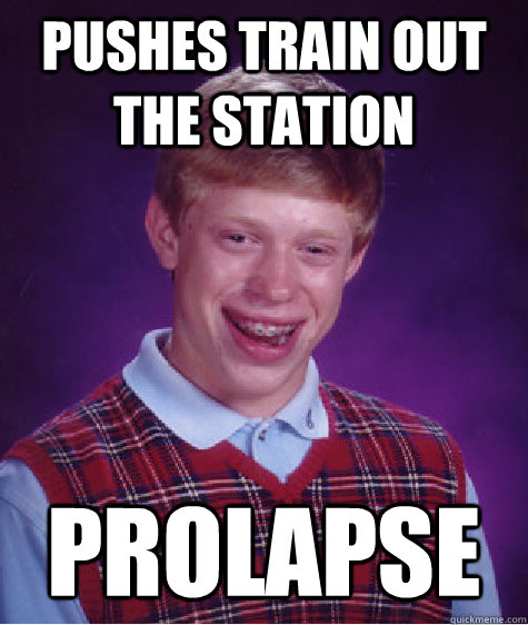 Pushes train out the station Prolapse  Bad Luck Brian