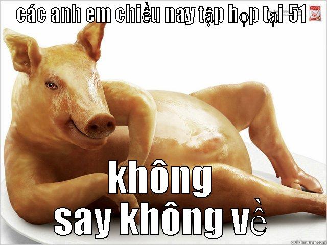 CÁC ANH EM CHIỀU NAY TẬP HỌP TẠI 51 KHÔNG SAY KHÔNG VỀ Misc