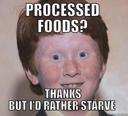 starving ginger - PROCESSED FOODS? THANKS BUT I'D RATHER STARVE  Over Confident Ginger