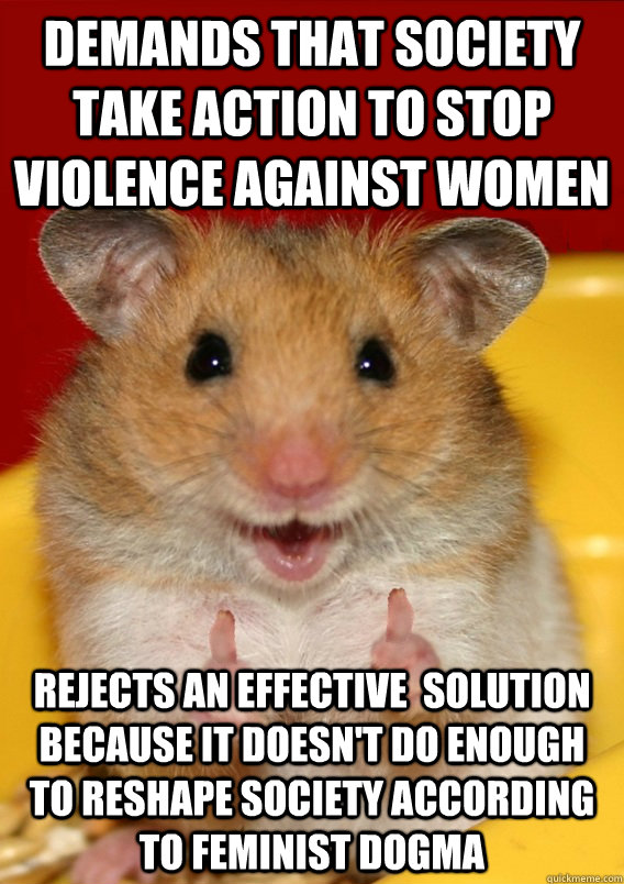 Demands that society take action to stop violence against women rejects an effective  solution because it doesn't do enough to reshape society according to feminist dogma   Rationalization Hamster