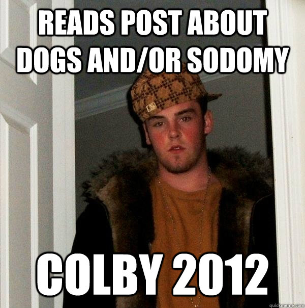 Reads post about dogs and/or sodomy colby 2012  Scumbag Steve